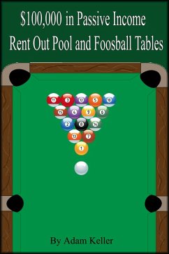 $100,000 in Easy Passive Income: Rent Out Pool and Foosball Tables (eBook, ePUB) - Keller, Adam