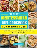 The Smart Mediterranean Diet Cookbook For Weight Loss- 100 Delicious, Heart-Healthy Recipes Rich in Whole Grains and Healthy Fats (eBook, ePUB)