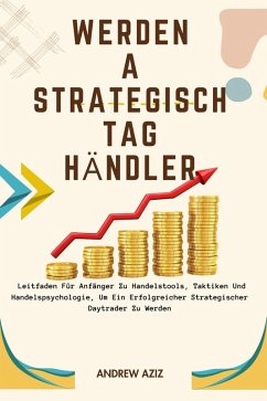 Werden a Strategisch tag Händler: Leitfaden für Anfänger zu Handelstools, Taktiken und Handelspsychologie, um ein Erfolgreicher Strategischer Daytrader zu Werden (eBook, ePUB) - Aziz, Andrew