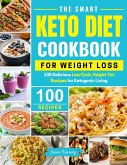 The Smart Keto Diet Cookbook For Weight Loss - 100 Delicious Low-Carb, High-Fat Recipes for Ketogenic Living (eBook, ePUB)