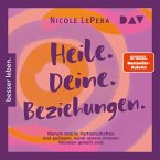 Heile. Deine. Beziehungen. Warum stabile Partnerschaften erst gelingen, wenn unsere inneren Wunden geheilt sind (MP3-Download)