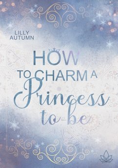 How to charm a Princess to be (eBook, ePUB) - Autumn, Lilly
