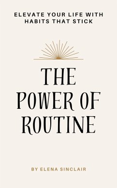 The Power of Routine: Elevate Your Life with Habits That Stick (eBook, ePUB) - Sinclair, Elena