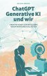 ChatGPT, Generative KI - und wir! - Bild 1