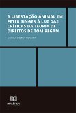 A libertação animal em Peter Singer à luz das críticas da Teoria de Direitos de Tom Regan (eBook, ePUB)