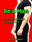 Be a Man: Live a Disciplined & Happy Life (eBook, ePUB)