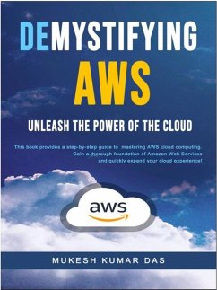 Demystifying AWS: Unleash the Power of the Cloud (eBook, ePUB) - Das, Mukesh; Das, Mukesh Kumar