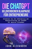 Die ChatGPT Geldverdienen Blaupause für Entrepreneure (eBook, ePUB)