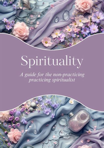 Spirituality: A Non-Practicing Practicing Spiritualist (eBook, ePUB) Spirituality: A Non-Practicing Practicing Spiritualist (eBook, ePUB)