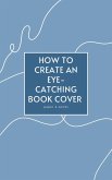 How to Create an Eye-Catching Book Cover (eBook, ePUB)