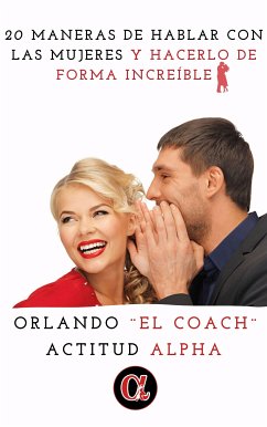 20 Maneras De Hablar Con Las Mujeres Y Hacerlo De Forma Increíble (eBook, ePUB) - Coach Orlando, El