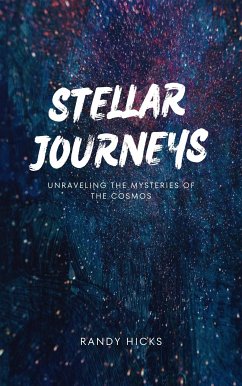 Stellar Journeys: Unraveling The Mysteries Of The Cosmos (eBook, ePUB) - Hicks, Randy