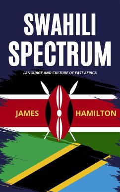 Swahili Spectrum: Language And Culture Of East Africa (eBook, ePUB) - Hamilton, James