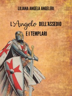 L' angelo dell'assedio e i templari (eBook, ePUB) - Angela Angeleri, Liliana