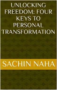 Unlocking Freedom: Four Keys to Personal Transformation (eBook, ePUB) - Naha, Sachin