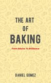 The Art Of Baking - From Basics To Brilliance (eBook, ePUB)