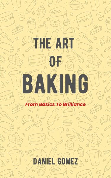 The Art Of Baking - From Basics To Brilliance (eBook, ePUB) The Art Of Baking - From Basics To Brilliance (eBook, ePUB)