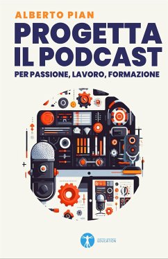 Progetta il podcast per passione, lavoro, formazione (eBook, PDF) - Pian, Alberto