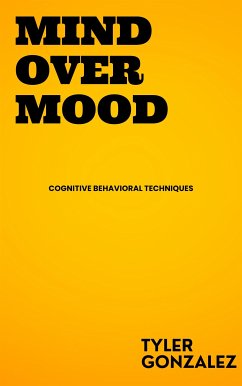 Mind Over Mood - Cognitive Behavioral Techniques (eBook, ePUB) - Gonzalez, Tyler