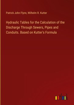 Hydraulic Tables for the Calculation of the Discharge Through Sewers, Pipes and Conduits. Based on Kutter's Formula