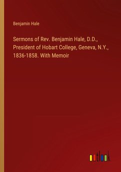 Sermons of Rev. Benjamin Hale, D.D., President of Hobart College, Geneva, N.Y., 1836-1858. With Memoir