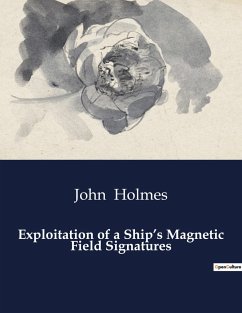 Exploitation of a Ship¿s Magnetic Field Signatures - Holmes, John