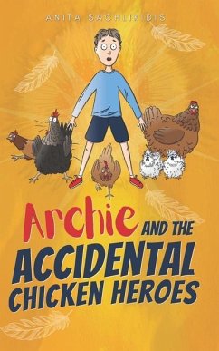 Archie and the Accidental Chicken Heroes - Sachlikidis, Anita