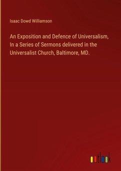 An Exposition and Defence of Universalism, In a Series of Sermons delivered in the Universalist Church, Baltimore, MD.