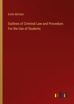 Outlines of Criminal Law and Procedure. For the Use of Students - Mcclain, Emlin