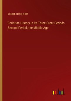 Christian History in its Three Great Periods Second Period, the Middle Age - Allen, Joseph Henry