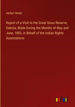 Report of a Visit to the Great Sioux Reserve, Dakota, Made During the Months of May and June, 1883, in Behalf of the Indian Rights Associations