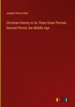 Christian History in its Three Great Periods Second Period, the Middle Age - Allen, Joseph Henry