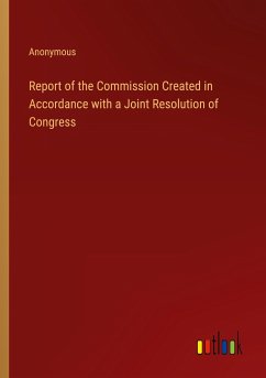 Report of the Commission Created in Accordance with a Joint Resolution of Congress