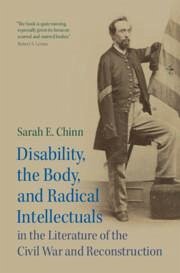 Disability, the Body, and Radical Intellectuals in the Literature of the Civil War and Reconstruction - Chinn, Sarah E