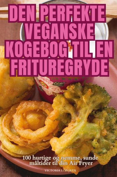 DEN PERFEKTE VEGANSKE KOGEBOG TIL EN FRITUREGRYDE
