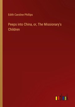 Peeps into China, or, The Missionary's Children - Phillips, Edith Caroline