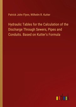 Hydraulic Tables for the Calculation of the Discharge Through Sewers, Pipes and Conduits. Based on Kutter's Formula - Flynn, Patrick John; Kutter, Wilhelm R.