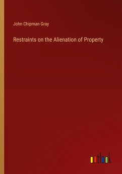 Restraints on the Alienation of Property - Gray, John Chipman