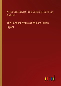 The Poetical Works of William Cullen Bryant - Bryant, William Cullen; Godwin, Parke; Stoddard, Richard Henry