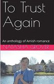 To Trust Again An Anthology of Amish Romance