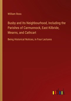 Busby and Its Neighbourhood, Including the Parishes of Carmunnock, East Kilbride, Mearns, and Cathcart