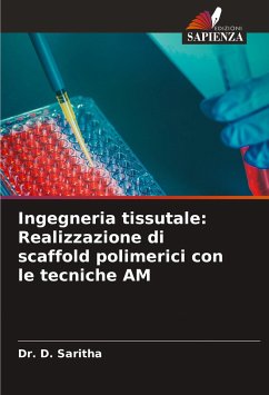 Ingegneria tissutale: Realizzazione di scaffold polimerici con le tecniche AM - Saritha, Dr. D.