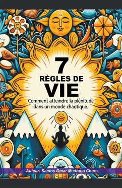 7 règles de vie. Comment atteindre la plénitude dans un monde chaotique. - Chura, Santos Omar Medrano