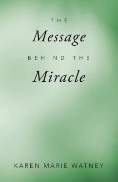 The Message Behind the Miracle - Watney, Karen Marie