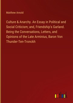 Culture & Anarchy. An Essay in Political and Social Criticism; and, Friendship's Garland. Being the Conversations, Letters, and Opinions of the Late Arminius, Baron Von Thunder-Ten-Tronckh - Arnold, Matthew