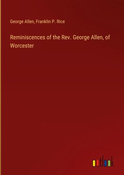 Reminiscences of the Rev. George Allen, of Worcester - Allen, George; Rice, Franklin P.