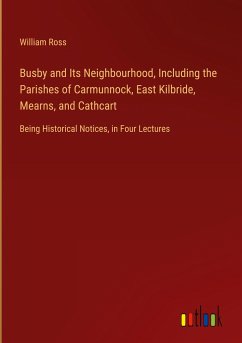 Busby and Its Neighbourhood, Including the Parishes of Carmunnock, East Kilbride, Mearns, and Cathcart - Ross, William