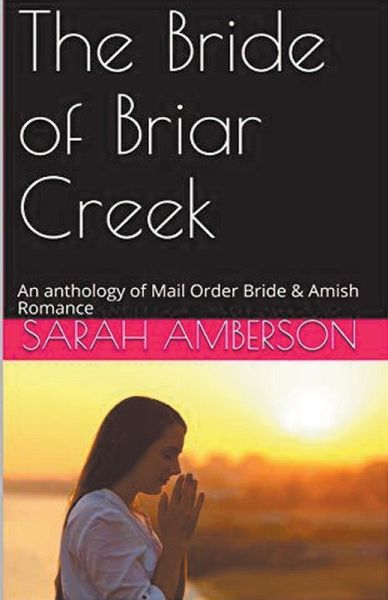 The Bride of Briar Creek An Anthology of Mail Order Bride & Amish Romance The Bride of Briar Creek An Anthology of Mail Order Bride & Amish Romance