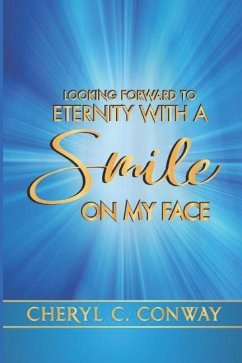 Looking Forward to Eternity With A Smile On My Face - Conway, Cheryl C