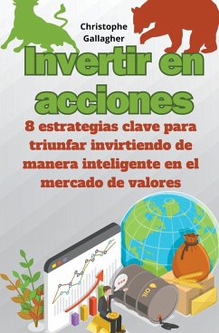 Invertir en acciones 8 estrategias clave para triunfar invirtiendo de manera inteligente en el mercado de valores - Gallagher, Christophe